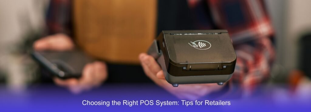 Choosing the Right POS System: Tips for Retailers Tips for Retailers